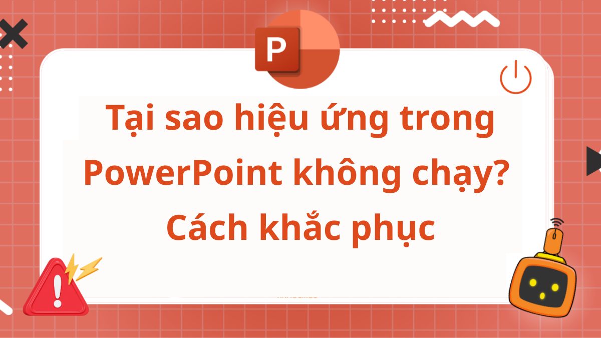 Tại sao hiệu ứng trong PowerPoint không chạy? Cách khắc phục Tại sao hiệu ứng trong PowerPoint không chạy? Cách khắc phục